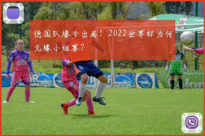 德国队爆冷出局！2022世界杯为何无缘小组赛？