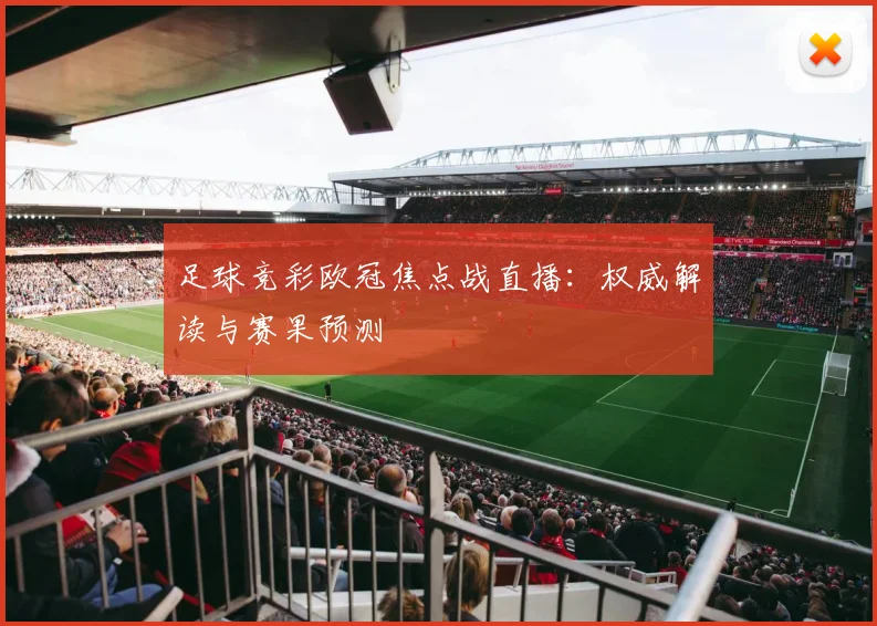 足球竞彩欧冠焦点战直播:权威解读与赛果预测